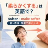 「柔らかくする」の英語softenとmake softerを物・表現・態度で使い分けるアイキャッチ