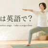 ヨガは英語で？do yoga・practice yoga・take a yoga classの違い