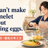 You can't make an omelet without breaking eggs.の意味・使い方・犠牲の考え方