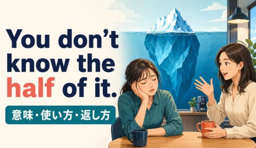 You don’t know the half of it.の意味は？「それどころじゃない」の使い方・返し方