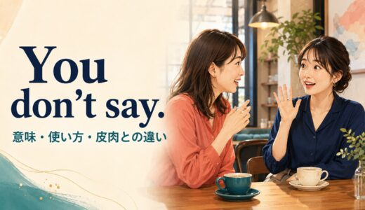 You don’t say.の意味は？「へえ、そうなの」と皮肉の使い分け・返し方