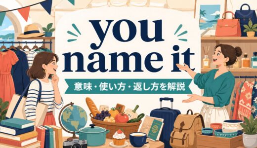 you name itの意味は？「何でも・ありとあらゆる」の使い方と例文