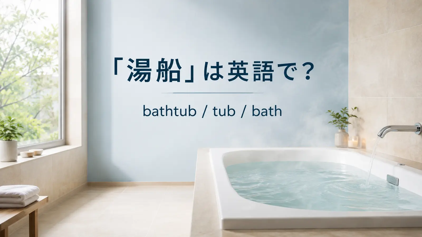 「湯船」は英語で？bathtub・tub・bathの違いと「つかる」の表現