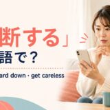 「油断する」は英語で?let your guard down・get carelessの違い
