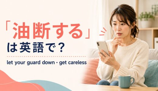 「油断する」は英語で？let your guard down・get carelessの違い