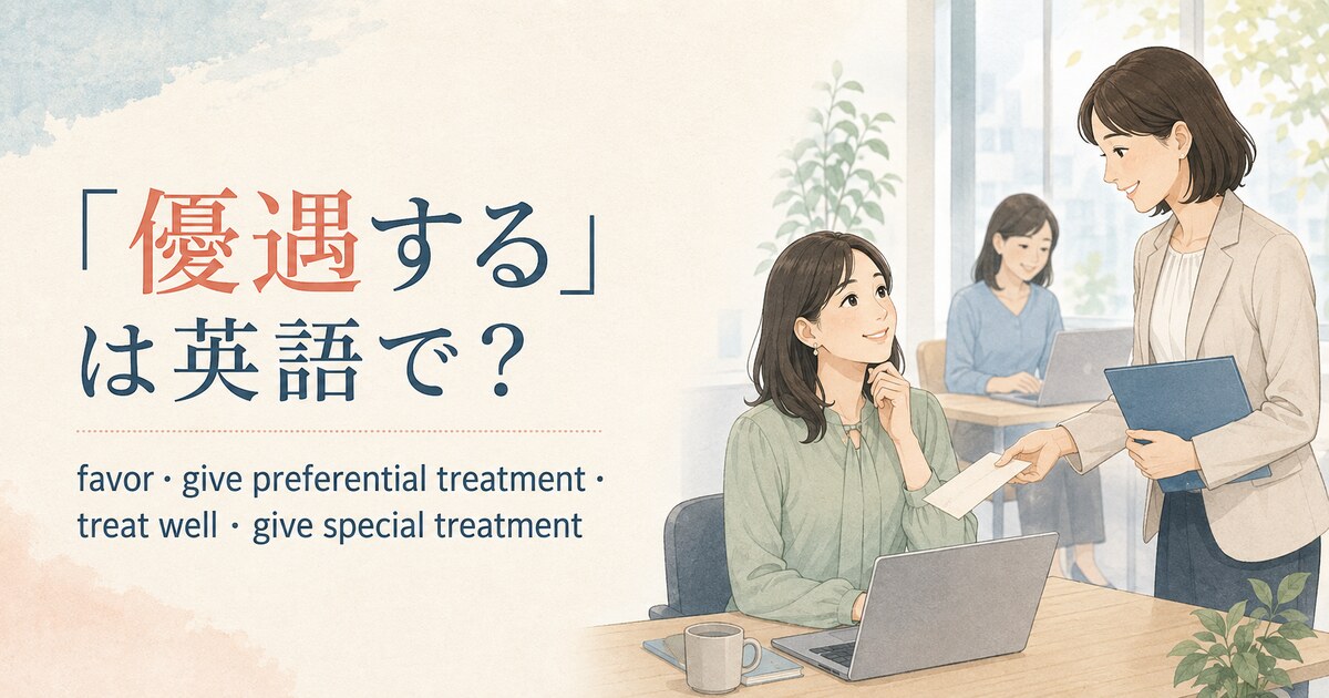 「優遇する」は英語で？favor・give preferential treatment・treat well・give special treatmentの違い