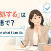 「善処する」は英語で？I'll see what I can do.の意味と使い分け