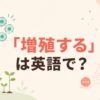 「増殖する」は英語で？ multiply・reproduce・proliferate・spreadの違い