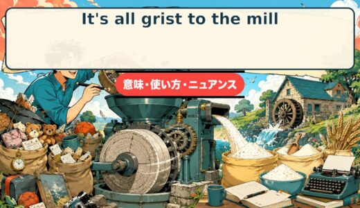 It’s all grist to the mill.の意味・使い方｜経験を役立つ材料にする英国表現