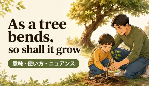 As a tree bends, so shall it growの意味・使い方・ニュアンスを例文で解説