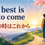 The best is yet to comeの意味と使い方