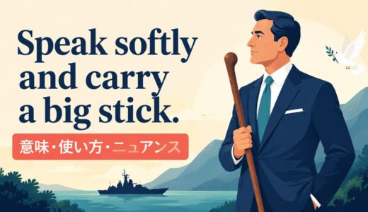 Speak softly and carry a big stick. の意味は？使い方・ニュアンスと例文