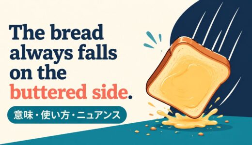 The bread always falls on the buttered side.の意味は？使い方・ニュアンスと例文