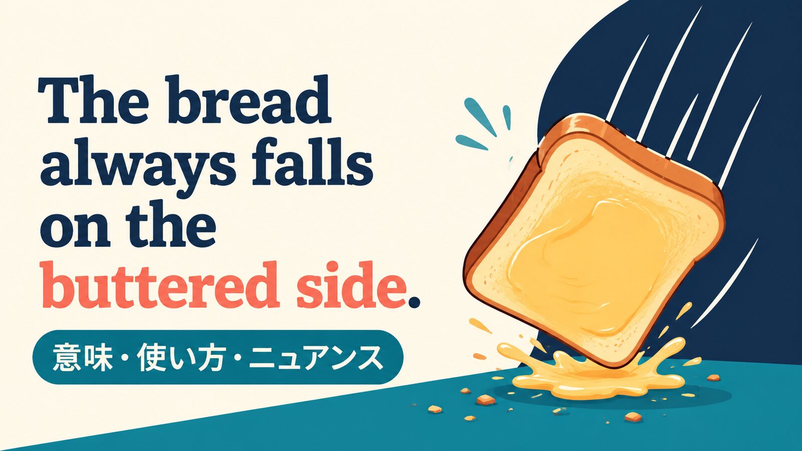 The bread always falls on the buttered side.の意味・使い方・ニュアンス
