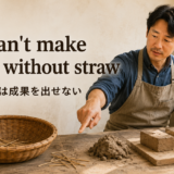 You can't make bricks without strawの意味・使い方