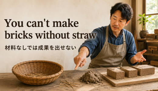 You can’t make bricks without strawの意味は？使い方・ニュアンス・例文と簡単な言い換え