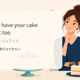 you can’t have your cake and eat it tooの意味・使い方・ニュアンス