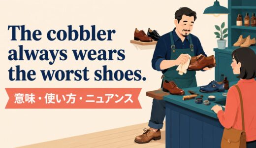 The cobbler always wears the worst shoes.の意味は？使い方・ニュアンスと例文