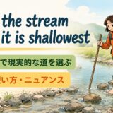 Cross the stream where it is shallowestの意味と使い方