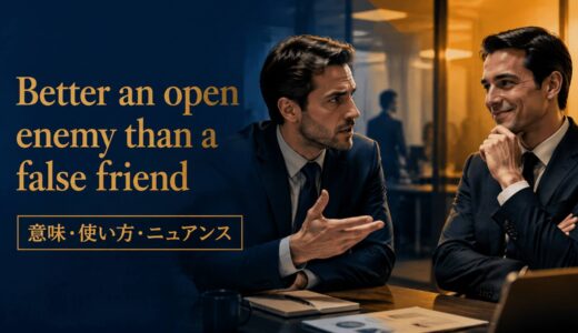 Better an open enemy than a false friend の意味は？使い方・ニュアンス・例文を解説