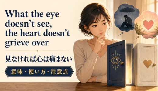 What the eye doesn’t see, the heart doesn’t grieve overの意味は？使い方・ニュアンス・例文と簡単な言い換え
