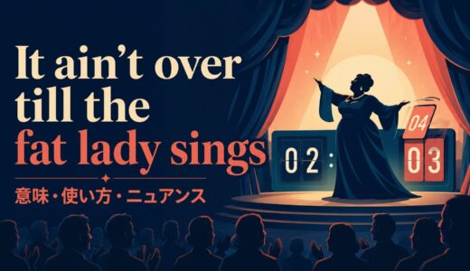 It ain’t over till the fat lady sings の意味は？使い方・ニュアンス・例文を解説