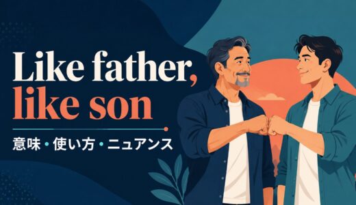Like father, like son の意味は？使い方・ニュアンス・例文を解説