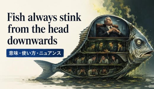 Fish always stink from the head downwards の意味は？使い方・ニュアンス・例文を解説