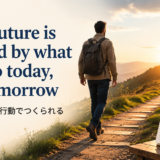 Your future is created by what you do today, not tomorrowの意味