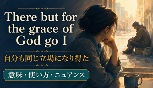 There but for the grace of God go Iの意味は？使い方・ニュアンス・例文を解説