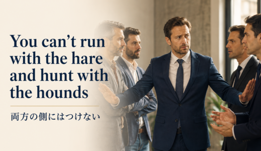 You can’t run with the hare and hunt with the houndsの意味は？使い方・ニュアンス・例文と簡単な言い換え