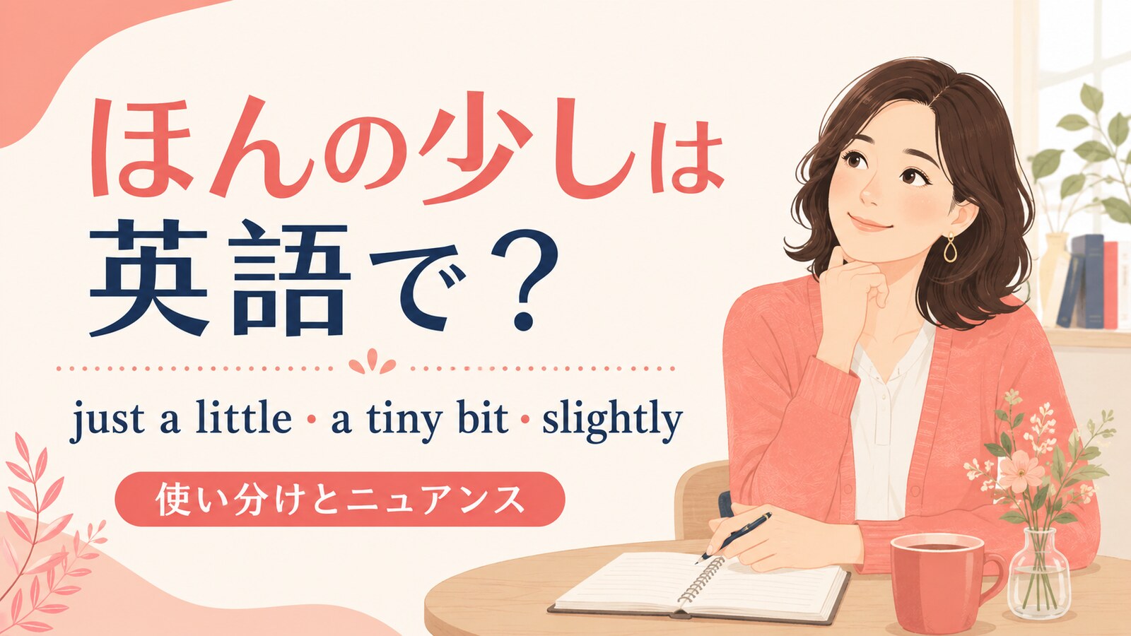 「ほんの少し」は英語で？just a little・a tiny bit・slightlyの違い