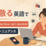 「気が散る」は英語で?get distracted・lose focus・can’t concentrateの使い分け