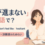 「気が進まない」は英語で?reluctant・don’t feel like・hesitantの使い分け