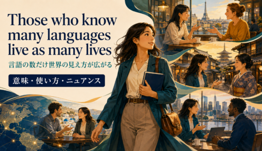Those who know many languages live as many livesの意味は？使い方・ニュアンス・例文を解説