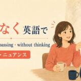 「何気なく」は英語で?casually・in passing・without thinkingの使い分け