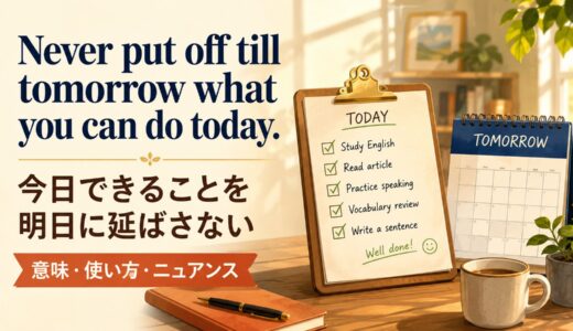 Never put off till tomorrow what you can do today.の意味・使い方・ニュアンス｜例文と簡単な言い換え