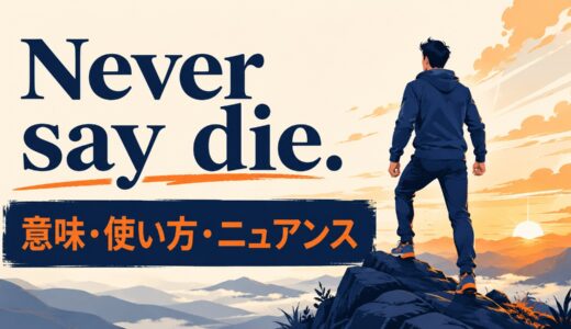 Never say die.の意味・使い方・ニュアンス｜例文と簡単な言い換え
