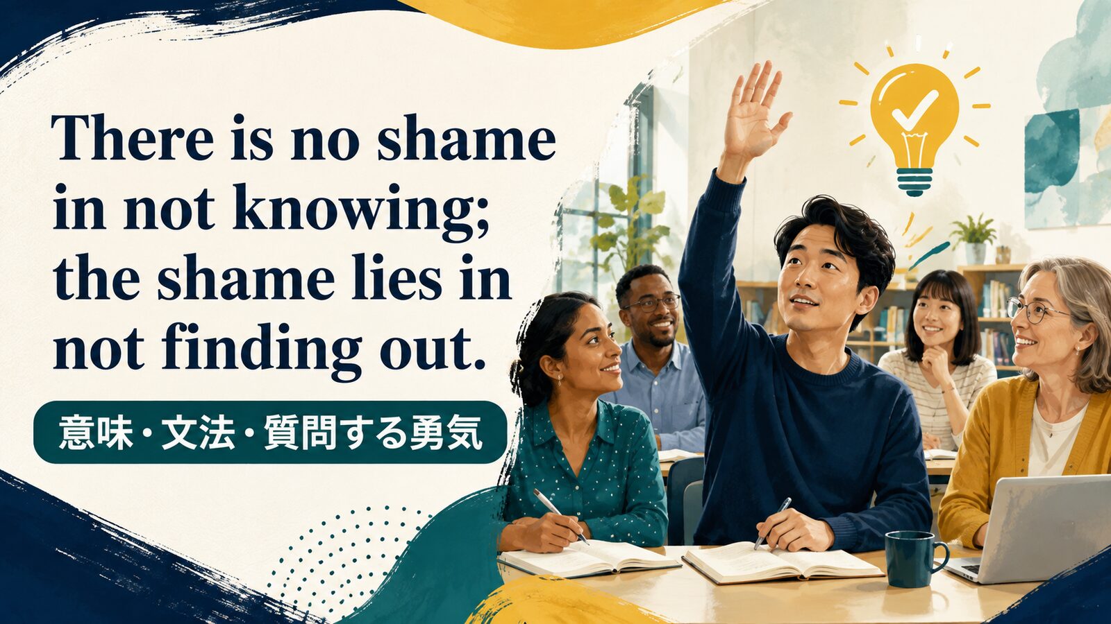 There is no shame in not knowing; the shame lies in not finding out.の意味・使い方｜ニュアンス・例文・似た表現を解説