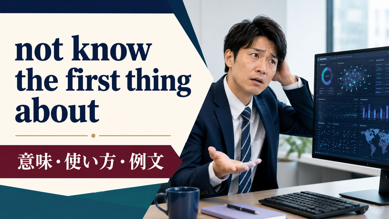 not know the first thing aboutの意味は？「〜について何も知らない」の使い方