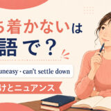 「落ち着かない」の英語表現 restless・uneasy・can't settle down