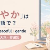 「穏やか」は英語で?calm・peaceful・gentleの使い分け
