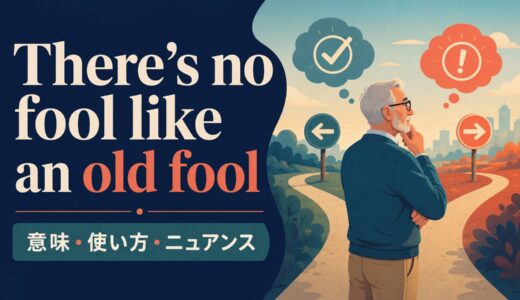 There’s no fool like an old fool の意味は？使い方・ニュアンス・例文を解説