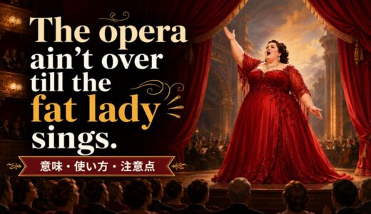 The opera ain’t over till the fat lady sings.の意味は？使い方・ニュアンスと例文