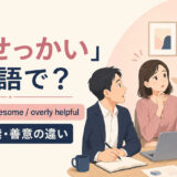 「おせっかい」は英語で? nosy・meddlesome・overly helpfulの使い分け