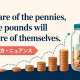 Take care of the pennies...の意味・使い方