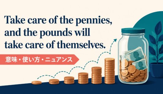 Take care of the pennies, and the pounds will take care of themselves.の意味は？使い方・ニュアンスと例文