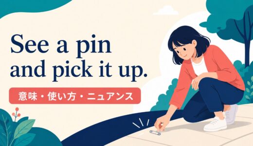 See a pin and pick it up. の意味は？使い方・ニュアンスと例文