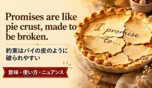 Promises are like pie crust, made to be broken.の意味・使い方・ニュアンス｜例文と簡単な言い換え