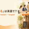 「再開する」は英語で？ resume・restart・reopen